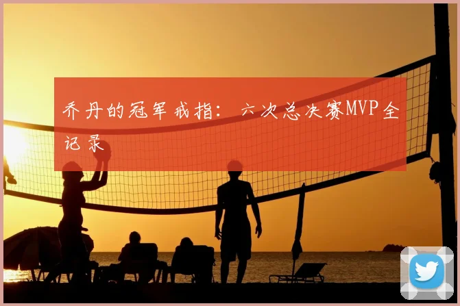 乔丹的冠军戒指:六次总决赛MVP全记录