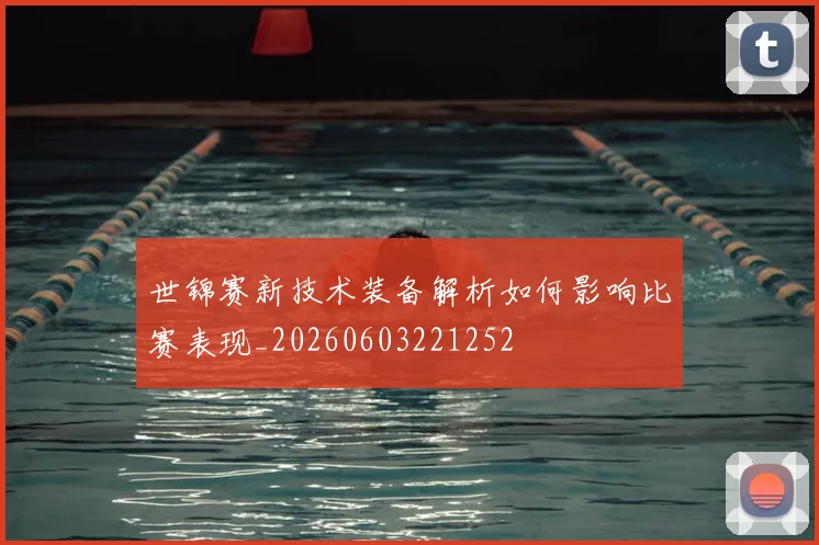 世锦赛新技术装备解析如何影响比赛表现_20260603221252
